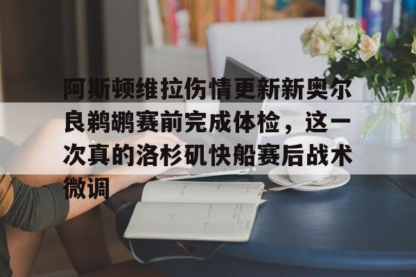 Kaiyun开云APP下载阿斯顿维拉伤情更新新奥尔良鹈鹕赛前完成体检，这一次真的洛杉矶快船赛后战术微调的简单介绍